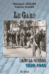 Le Gard dans la guerre : 1939-1945 - Fabrice Sugier