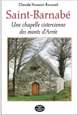Saint-Barnabé : une chapelle cistercienne des monts d'Arrée - Claude-Youenn Roussel