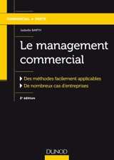Le management commercial : des méthodes facilement applicables, de nombreux cas d'entreprises - Isabelle Barth