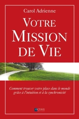Votre mission de vie : Comment trouver votre place dans le monde grâce à l’intuition et à la synchronicité - Carol Adrienne