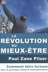 La révolution du mieux-être : comment faire fortune dans la prochaine industrie multimilliardaire - Paul Zane Pilzer