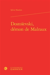 Dostoïevski, démon de Malraux - Sylvie Howlett