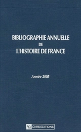Bibliographie annuelle de l'histoire de France : du cinquième siècle à 1958. Vol. 51. Année 2005