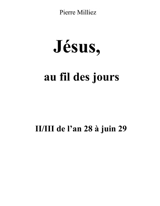 Jésus, au fil des jours, II/III de l'an 28 à juin 29 - Pierre Milliez