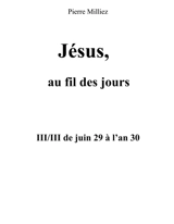 Jésus au fil des jours, III/III de juin 29 à l'an 30 - Pierre Milliez