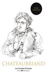 Chateaubriand : vie et oeuvre (auteur notamment de René, Atala, le Génie du christianisme ou encore les Mémoires d'outre-tombe) - Lemaître, Jules