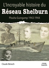 L'incroyable histoire du réseau Shelburn : Plouha-Guingamp, 1943-1944 - Claude Bénech