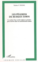 Les pèlerins de Russian-Town : le combat d'une société religieuse primitive pour survivre dans un environnement urbain - Pauline Vislick Young