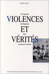 Violences et vérités : un royaume de Rajasthan face au pouvoir colonial - Denis Vidal