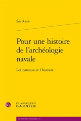 Pour une histoire de l'archéologie navale : les bateaux et l'histoire - Eric Rieth