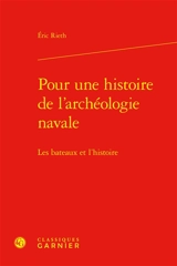 Pour une histoire de l'archéologie navale : les bateaux et l'histoire - Eric Rieth