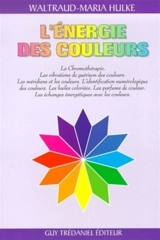 L'énergie des couleurs : la chromothérapie, la méthode de guérison de l'avenir : les vibrations de guérison des couleurs, les médidiens et les couleurs, l'identification numérologique des couleurs, les huiles colorées, les parfums de couleur, les éch - Waltraud-Maria Hulke