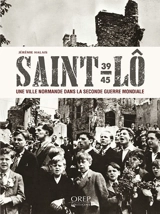 Saint-Lô : une ville normande dans la Seconde Guerre mondiale - Jérémie Halais