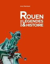 Rouen, entre légendes & histoire - Anne Marchand