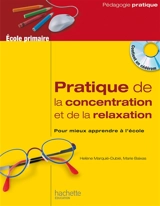 Pratique de la concentration et de la relaxation, école primaire : pour mieux apprendre à l'école - Hélène Marquié-Dubié