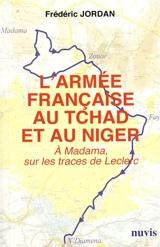 L'armée française au Tchad et au Niger : à Madama, sur les traces de Leclerc - Frédéric Jordan