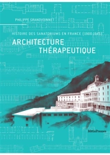 Architecture thérapeutique : histoire des sanatoriums en France : 1900-1945 - Philippe Grandvoinnet