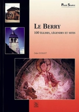 Le Berry : 100 églises, légendes et sites - Didier Dubant