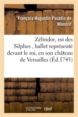 Zélindor, roi des Silphes , ballet représenté devant le roi, en son château de Versailles : les 17, 24 mars, et 22 décembre 1745 - François-Augustin Paradis de Moncrif
