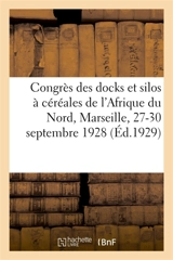 Congrès des docks et silos à céréales de l'Afrique du Nord, Marseille, 27-30 septembre 1928 : compte rendu et rapports - Augustin Théodore de Lauzanne de Vauroussel