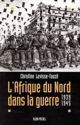L'Afrique du Nord dans la guerre : 1939-1945 - Christine Levisse-Touzé