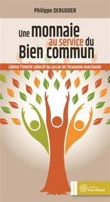 Une monnaie au service du bien commun : libérer l'intérêt collectif du carcan de l'économie marchande - Philippe Derudder