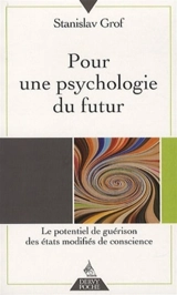Pour une psychologie du futur : le potentiel de guérison des états modifiés de conscience - Stanislav Grof