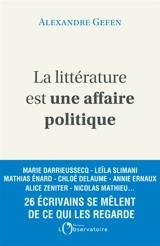 La littérature est une affaire politique : enquête autour de 26 écrivains français : Aurélien Bellanger, Arno Bertina, Laurent Binet... - Alexandre Gefen