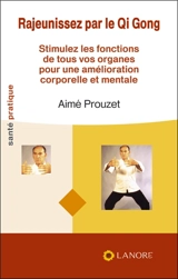 Rajeunissez par le qi gong : stimulez les fonctions de tous vos organes pour une amélioration corporelle et mentale - Aimé Prouzet