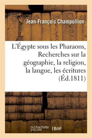 L'Egypte sous les Pharaons, ou Recherches sur la géographie, la religion, la langue, les écritures - Jean-François Champollion