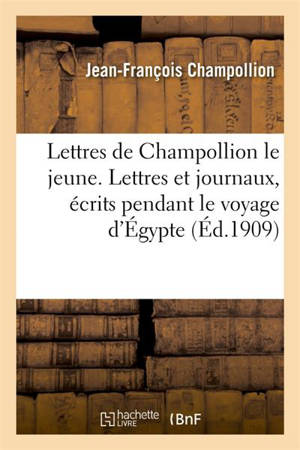 Lettres de Champollion le jeune. Lettres et journaux, écrits pendant le voyage d'Egypte - Jean-François Champollion