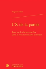 L'X de la parole : essai sur le discours du fou dans le récit romantique européen - Virginie Tellier