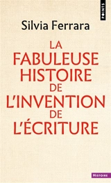 La fabuleuse histoire de l'invention de l'écriture - Silvia Ferrara