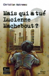 Mais qui a tué Lucienne Machebout ? : roman policier - Christian Watremez