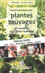 Guide pratique des plantes sauvages : les reconnaître et les utiliser facilement : méthode Osapic, outil, soins, alimentation, ignition, colorant - Laurence Talleux