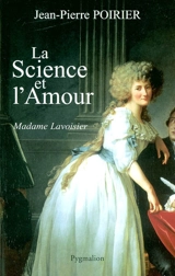 La science et l'amour : madame Lavoisier - Jean-Pierre Poirier