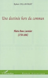 Une destinée hors du commun : Marie-Anne Lavoisier (1758-1806) - Robert Delavault