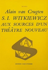 S.I. Witkiewicz aux sources d'un théâtre nouveau - Alain Van Crugten