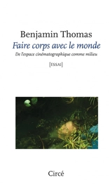 Faire corps avec le monde : de l'espace cinématographique comme milieu - Benjamin Thomas