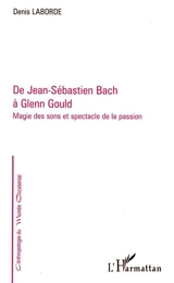 De Jean-Sébastien Bach à Glenn Gould : magie des sons et spectacle de la passion - Denis Laborde