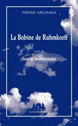 La bobine de Ruhmkorff. Sexe et tremblements - Pierre Meunier