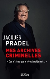 Mes archives criminelles : ces affaires que je n'oublierai jamais... - Jacques Pradel