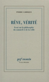 Rêve, vérité : essai sur la philosophie du sommeil et de la veille - Pierre Carrique
