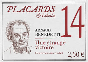 Placards & libelles. Vol. 14. Une étrange victoire : des urnes sans verdict - Arnaud Benedetti