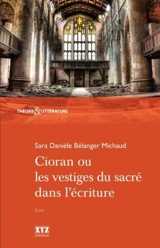 Cioran, ou, Les vestiges du sacré dans l'écriture - Bélanger Michaud, Sara Danièle