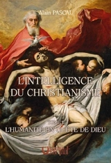 L'intelligence du christianisme. Vol. 1. L'humanité en quête de Dieu - Alain Pascal