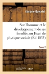 Sur l'homme et le développement de ses facultés, ou Essai de physique sociale. Tome 2 (Ed.1835) - Adolphe Quetelet