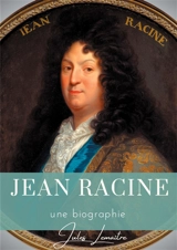 Jean Racine : Une biographie du dramaturge français auteur de Andromaque, Britannicus, Bérénice, Iphigénie, et Phèdre - Jules Lemaître