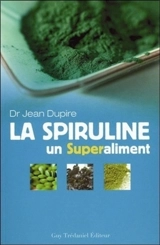 La spiruline : un superaliment - Jean Dupire
