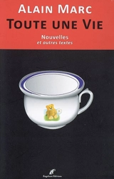 Toute une vie : nouvelles et autres textes - Alain Marc